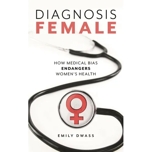 Diagnosis Female: How Medical Bias Endangers Women's Health