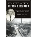 Seattle Mystic Alfred M. Hubbard: Inventor, Bootlegger & Psychedelic Pioneer
