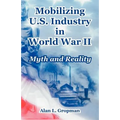 Mobilizing U.S. Industry in World War II: Myth and Reality