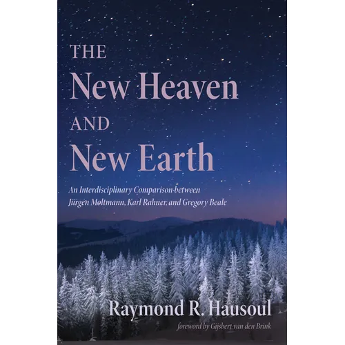 The New Heaven and New Earth: An Interdisciplinary Comparison Between Jürgen Moltmann, Karl Rahner, and Gregory Beale