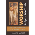 Worship in Spirit & in Truth: The Tabernacle of David - Past, Present & Future