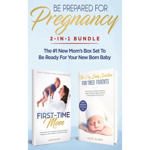 Be Prepared for Pregnancy: 2-in-1 Bundle: First-Time Mom: What to Expect When You're Expecting + No-Cry Baby Sleep Solution - The #1 New Mom's Box Set