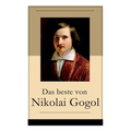 Das beste von Nikolai Gogol: Die toten Seelen + Taras Bulba + Petersburger Novellen: Die Nase + Das Porträt + Der Mantel + Der Newskij-Prospekt + A