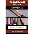 Chapman Stick (How to Play): Mastering The Art Of Tap Guitar: Navigating The World Of Touch-Style Instruments: Essential Techniques And Tips