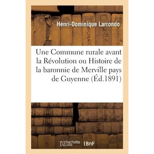 Une Commune Rurale Avant La Révolution Ou Histoire de la Baronnie de Merville Pays de Guyenne