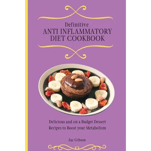 Definitive Anti Inflammatory Diet Cookbook: Delicious and on a Budget Dessert Recipes to Boost your Metabolism