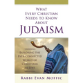 What Every Christian Needs to Know about Judaism: Exploring the Ever-Connected World of Christians & Jews