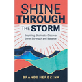 Shine Through the Storm: Inspiring Stories to Discover Inner Strength and Balance