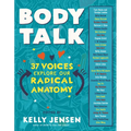 Body Talk: 37 Voices Explore Our Radical Anatomy