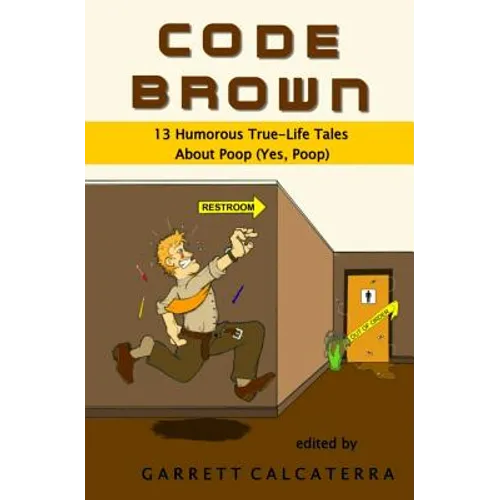 Code Brown: 13 Humorous True-Life Tales About Poop (Yes, Poop)