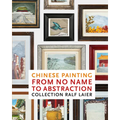 Chinese Painting from No Name to Abstraction: Collection Ralf Laier