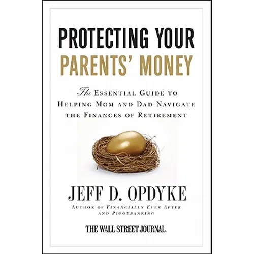 Protecting Your Parents' Money: The Essential Guide to Helping Mom and Dad Navigate the Finances of Retirement