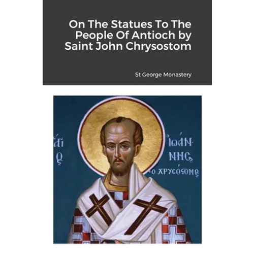 On The Statues To The People Of Antioch by Saint John Chrysostom