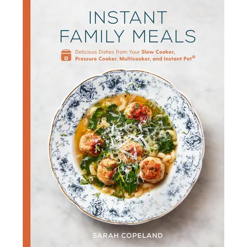 Instant Family Meals: Delicious Dishes from Your Slow Cooker, Pressure Cooker, Multicooker, and Instant Pot(r) a Cookbook