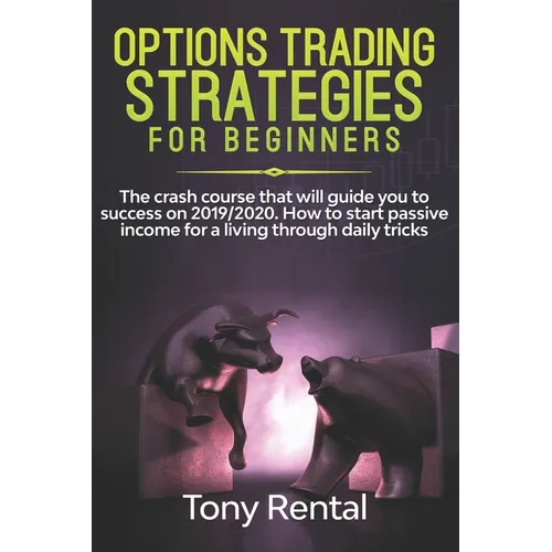 Option Trading Strategies For Beginners: The crash course that will guide you to success on 2019/2020. How to start passive income for a living throug