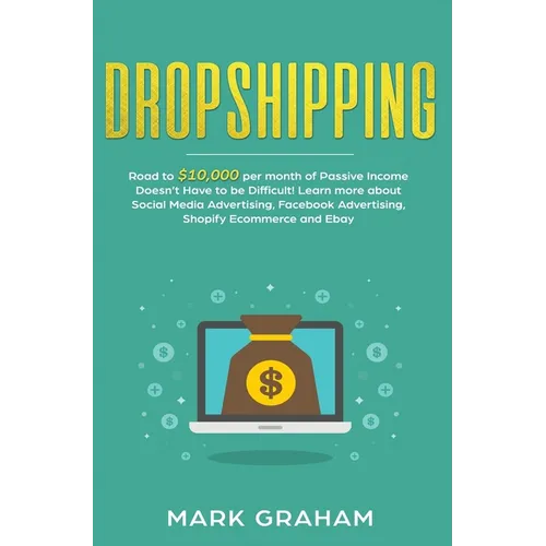 Dropshipping: Road to $10,000 per month of Passive Income Doesn't Have to be Difficult! Learn more about Social Media Advertising, Facebook Advertisin