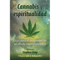 Cannabis Y Espiritualidad: Guía Para El Explorador de Un Aliado Vegetal Ancestral