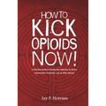 How to Kick Opioids Now!: A Self-Help Guide to Kicking Your Addiction to Heroin, Hydrocodone, OxyContin, and all Other Opioids.