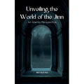 Unveiling the World of the Jinn: An Islamic Perspective