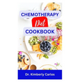Chemotherapy Diet Cookbook: The Complete Recipes for Healing After Chemo
