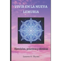 Vivir En La Nueva Lemuria: Ejercicios, prácticas y técnicas