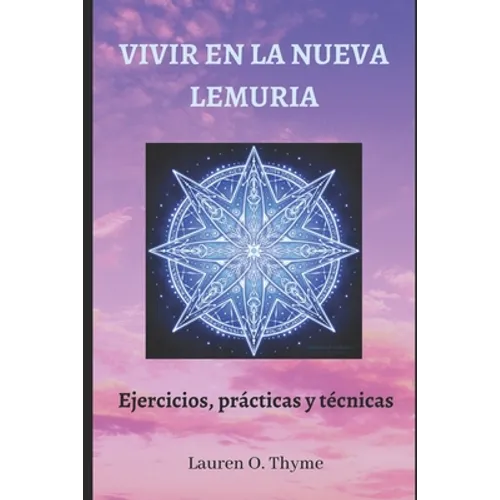 Vivir En La Nueva Lemuria: Ejercicios, prácticas y técnicas