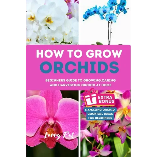 How to Grow Orchids: Beginners guide to growing, caring and harvesting orchid at home