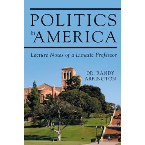 Politics in America: Lecture Notes of a Lunatic Professor