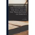 Tertullian On the Testimony of the Soul and On the "Prescription" of Heretics