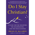 Do I Stay Christian?: A Guide for the Doubters, the Disappointed, and the Disillusioned