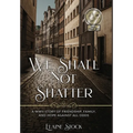 We Shall Not Shatter: A WWII Story of friendship, family, and hope against all odds