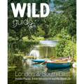 Wild Guide London & South East England: Hidden Places, Great Adventures and the Good Life