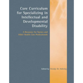 Core Curriculum for Specializing in Intellectual and Developmental Disability: A Resource for Nurses and Other Health Care Professionals: A Resource f