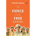 The Fierce and the Free: 25 True Tales of India's Boldest Freedom Fighters