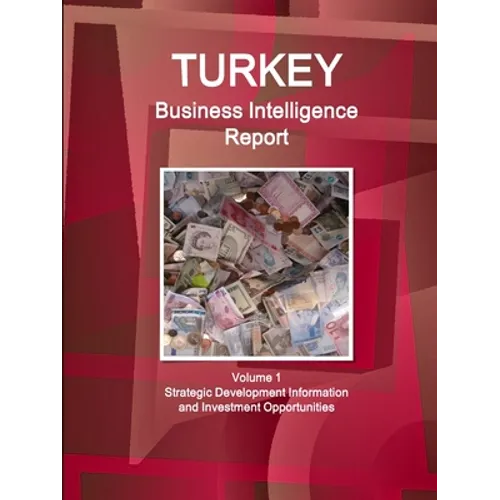 Turkey Business Intelligence Report Volume 1 Strategic Development Information and Investment Opportunities