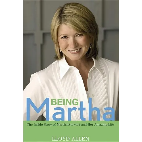 Being Martha: The Inside Story of Martha Stewart and Her Amazing Life
