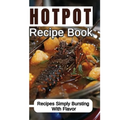 Hotpot Recipe Book: Recipes Simply Bursting With Flavor: Foods Of Hotpot Cooking