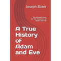 A True History of Adam and Eve: The Genetic Basis for the Historicity of Adam and Eve