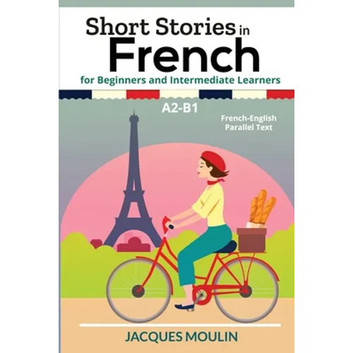 Short Stories in French for Beginners and Intermediate Learners A2-B1: French-English Parallel Text