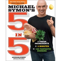 Michael Symon's 5 in 5: 5 Fresh Ingredients + 5 Minutes = 120 Fantastic Dinners: A Cookbook