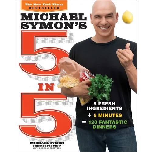 Michael Symon's 5 in 5: 5 Fresh Ingredients + 5 Minutes = 120 Fantastic Dinners: A Cookbook