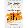 Anxiety In Relationships: Your Partner Thinks You're Great - How To Overcome Your Insecurities To Form A Stable Emotional Attachment To Your Partner W