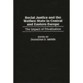 Social Justice and the Welfare State in Central and Eastern Europe: The Impact of Privatization