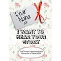 Dear Nana, I Want To Hear Your Story: The Stories, Memories and Moments of Nana's Life