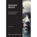 Masked Media: What It Means to Be Human in the Age of Artificial Creative Intelligence