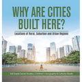 Why Are Cities Built Here? Locations of Rural, Suburban and Urban Regions 3rd Grade Social Studies Children's Geography & Cultures Books