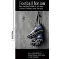 Football Nation: The Playing Fields of German Culture, History, and Society