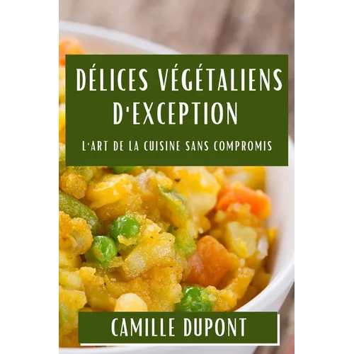 Délices Végétaliens d'Exception: L'Art de la Cuisine Sans Compromis