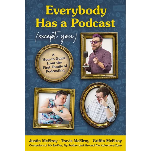 Everybody Has a Podcast (Except You): A How-To Guide from the First Family of Podcasting