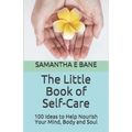 The Little Book of Self-Care: 100 Ideas to Help Nourish Your Mind, Body and Soul